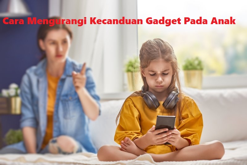 Cara Mengurangi Kecanduan Gadget Pada Anak – Perkembangan Teknologi ...